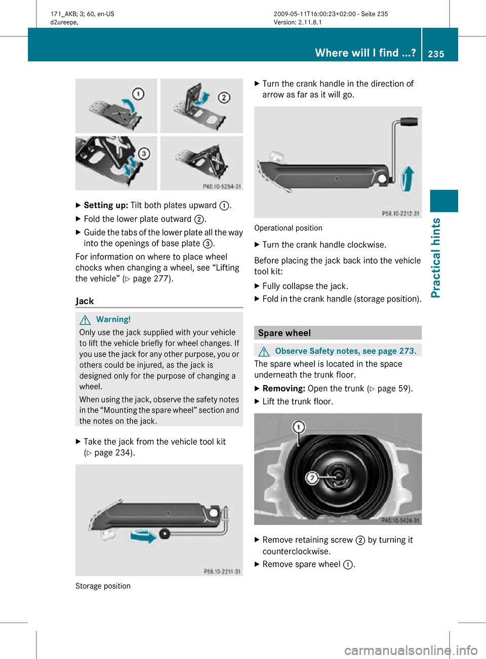 MERCEDES-BENZ SLK300 2011 R170 Owners Manual X
Setting up: Tilt both plates upward :.
X Fold the lower plate outward ;.
X Guide the tabs of the lower plate all the way
into the openings of base plate =.
For information on where to place whee MERCEDES-BENZ SLK300 2011 R170 Owners Manual X
Setting up: Tilt both plates upward :.
X Fold the lower plate outward ;.
X Guide the tabs of the lower plate all the way
into the openings of base plate =.
For information on where to place whee