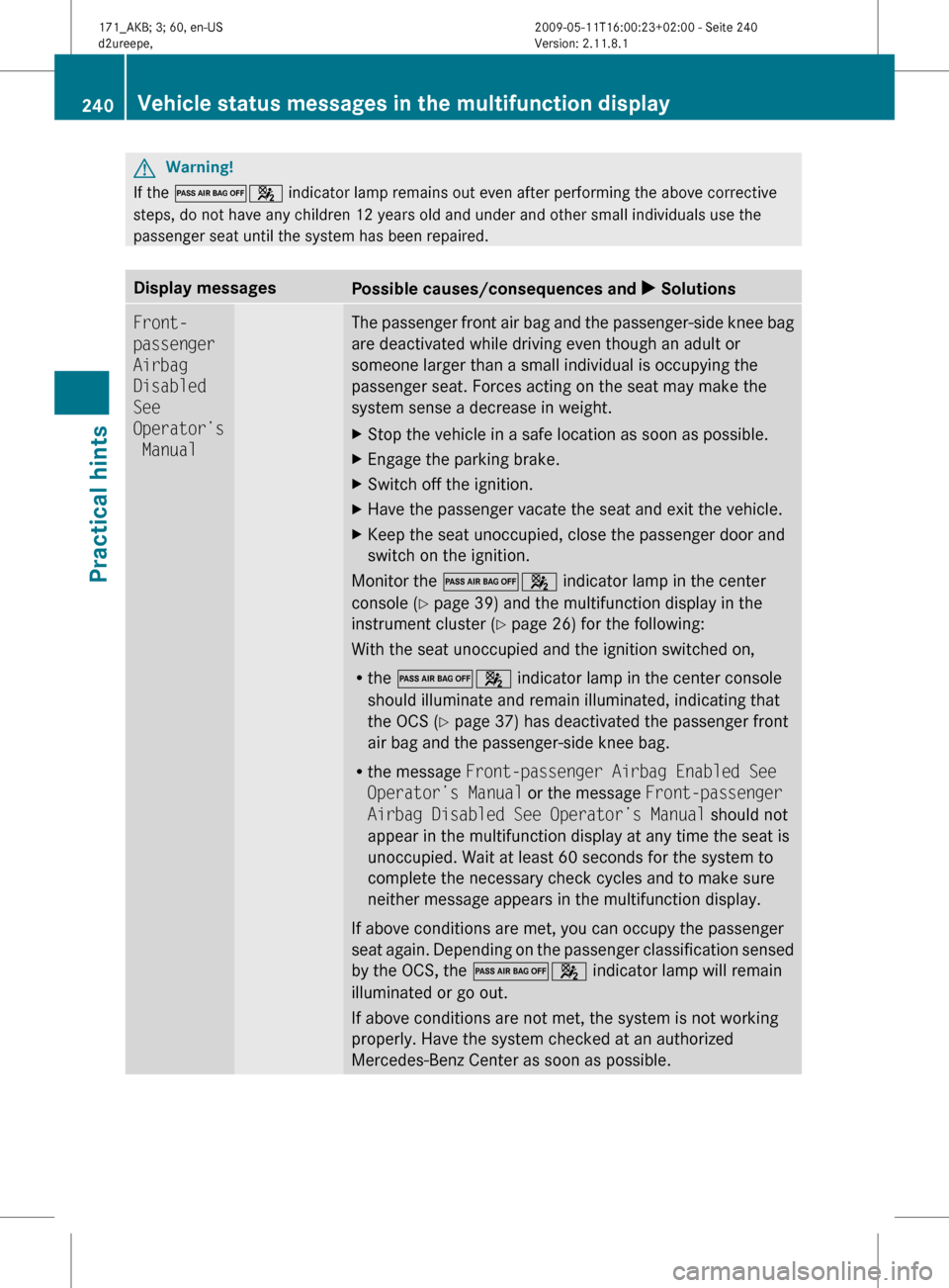 MERCEDES-BENZ SLK300 2011 R170 Owners Manual G
Warning!
If the 04 indicator lamp remains out even after performing the above corrective
steps, do not have any children 12 years old and under and other small individuals use the
passenger seat un MERCEDES-BENZ SLK300 2011 R170 Owners Manual G
Warning!
If the 04 indicator lamp remains out even after performing the above corrective
steps, do not have any children 12 years old and under and other small individuals use the
passenger seat un