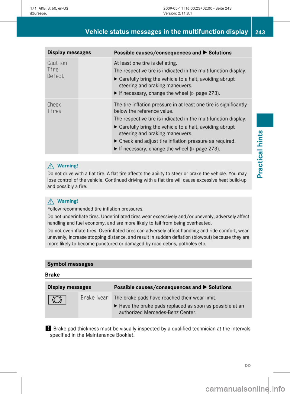 MERCEDES-BENZ SLK300 2011 R170 Owners Manual Display messages
Possible causes/consequences and
X SolutionsCaution
Tire
Defect At least one tire is deflating.
The respective tire is indicated in the multifunction display.
X
Carefully bring the MERCEDES-BENZ SLK300 2011 R170 Owners Manual Display messages
Possible causes/consequences and
X SolutionsCaution
Tire
Defect At least one tire is deflating.
The respective tire is indicated in the multifunction display.
X
Carefully bring the