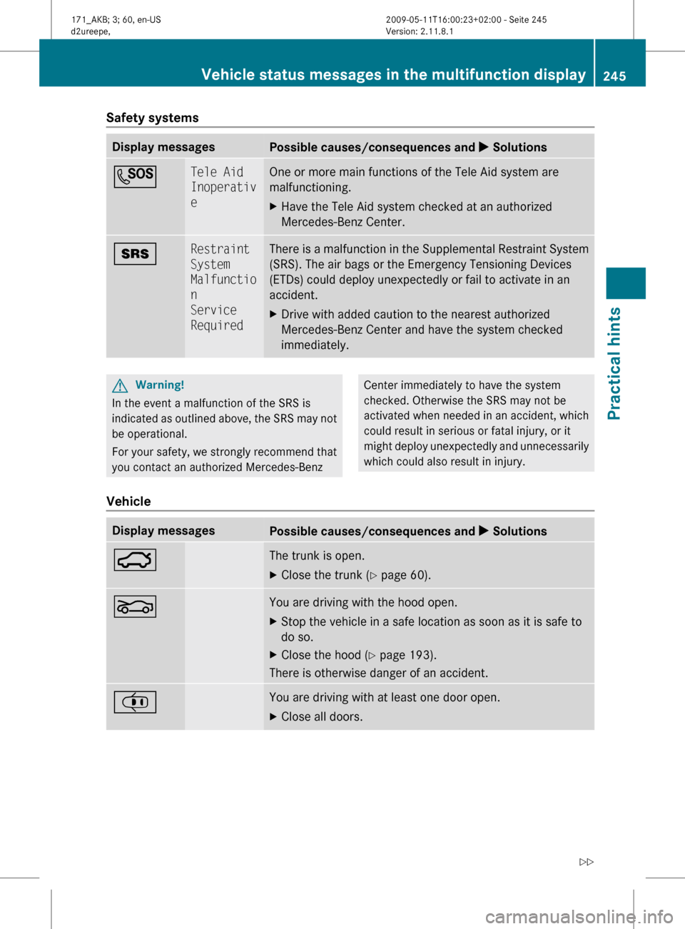 MERCEDES-BENZ SLK300 2011 R170 Owners Manual Safety systems
Display messages
Possible causes/consequences and
X SolutionsG Tele Aid
Inoperativ
e One or more main functions of the Tele Aid system are
malfunctioning.
X
Have the Tele Aid system c MERCEDES-BENZ SLK300 2011 R170 Owners Manual Safety systems
Display messages
Possible causes/consequences and
X SolutionsG Tele Aid
Inoperativ
e One or more main functions of the Tele Aid system are
malfunctioning.
X
Have the Tele Aid system c