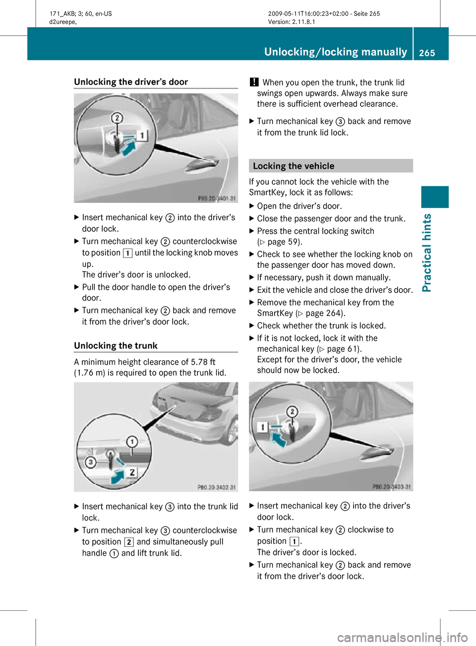MERCEDES-BENZ SLK300 2011 R170 Owners Manual Unlocking the driver’s door
X
Insert mechanical key ; into the driver’s
door lock.
X Turn mechanical key ; counterclockwise
to position 1 until the locking knob moves
up.
The driver’s door is MERCEDES-BENZ SLK300 2011 R170 Owners Manual Unlocking the driver’s door
X
Insert mechanical key ; into the driver’s
door lock.
X Turn mechanical key ; counterclockwise
to position 1 until the locking knob moves
up.
The driver’s door is