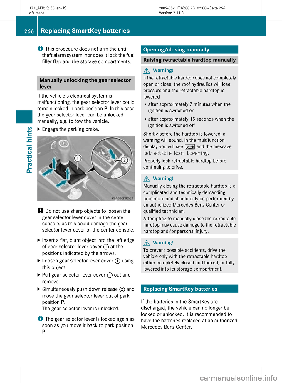 MERCEDES-BENZ SLK300 2011 R170 Owners Manual i
This procedure does not arm the anti-
theft alarm system, nor does it lock the fuel
filler flap and the storage compartments. Manually unlocking the gear selector
lever
If the vehicle’s electrica MERCEDES-BENZ SLK300 2011 R170 Owners Manual i
This procedure does not arm the anti-
theft alarm system, nor does it lock the fuel
filler flap and the storage compartments. Manually unlocking the gear selector
lever
If the vehicle’s electrica