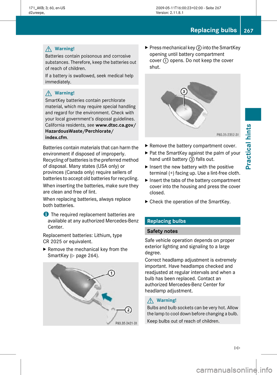 MERCEDES-BENZ SLK300 2011 R170 Owners Manual G
Warning!
Batteries contain poisonous and corrosive
substances. Therefore, keep the batteries out
of reach of children.
If a battery is swallowed, seek medical help
immediately. G
Warning!
SmartKey b MERCEDES-BENZ SLK300 2011 R170 Owners Manual G
Warning!
Batteries contain poisonous and corrosive
substances. Therefore, keep the batteries out
of reach of children.
If a battery is swallowed, seek medical help
immediately. G
Warning!
SmartKey b