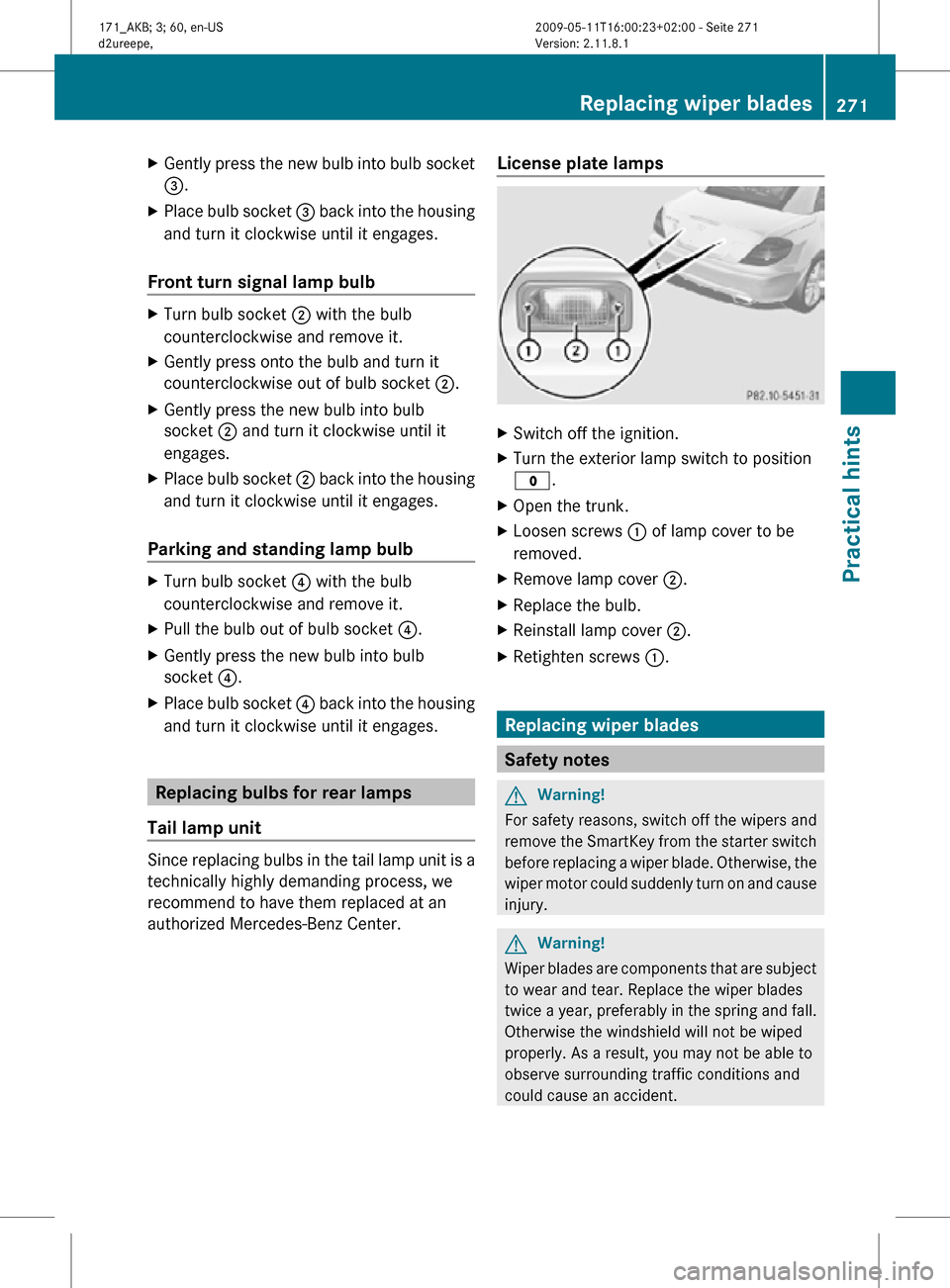MERCEDES-BENZ SLK300 2011 R170 Owners Manual X
Gently press the new bulb into bulb socket
=.
X Place bulb socket = back into the housing
and turn it clockwise until it engages.
Front turn signal lamp bulb X
Turn bulb socket ; with the bulb
coun MERCEDES-BENZ SLK300 2011 R170 Owners Manual X
Gently press the new bulb into bulb socket
=.
X Place bulb socket = back into the housing
and turn it clockwise until it engages.
Front turn signal lamp bulb X
Turn bulb socket ; with the bulb
coun
