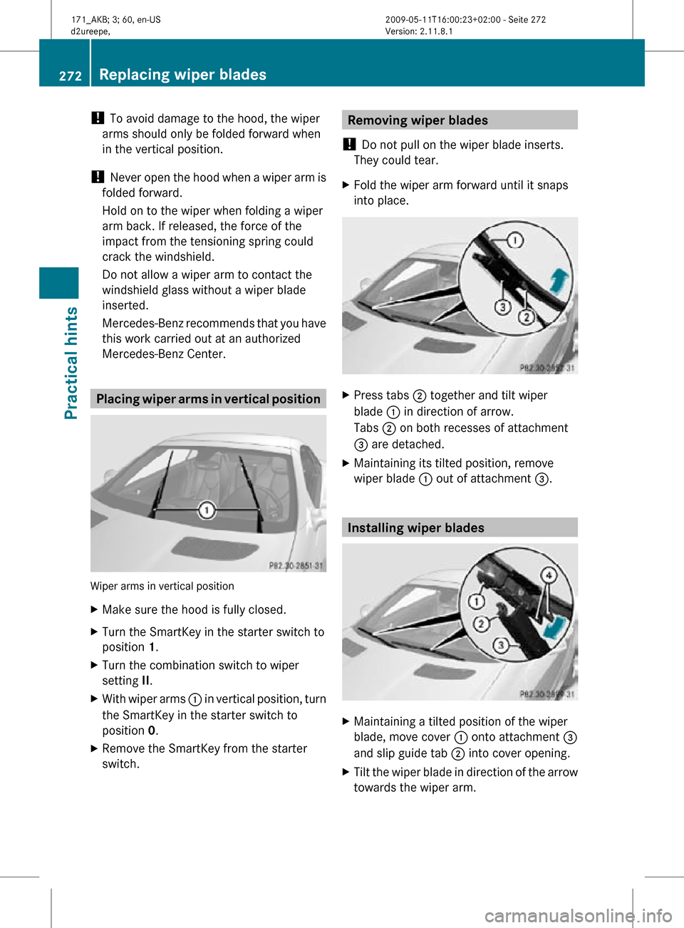 MERCEDES-BENZ SLK300 2011 R170 Owners Manual !
To avoid damage to the hood, the wiper
arms should only be folded forward when
in the vertical position.
! Never open the hood when a wiper arm is
folded forward.
Hold on to the wiper when folding MERCEDES-BENZ SLK300 2011 R170 Owners Manual !
To avoid damage to the hood, the wiper
arms should only be folded forward when
in the vertical position.
! Never open the hood when a wiper arm is
folded forward.
Hold on to the wiper when folding