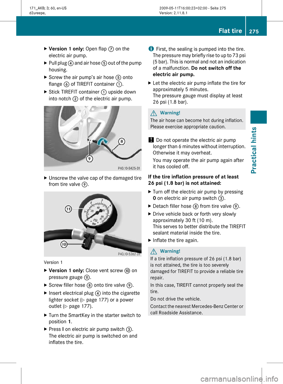 MERCEDES-BENZ SLK300 2011 R170 Owners Manual X
Version 1 only: Open flap C on the
electric air pump.
X Pull plug ? and air hose A out of the pump
housing.
X Screw the air pump’s air hose A onto
flange B of TIREFIT container :.
X Stick TIR MERCEDES-BENZ SLK300 2011 R170 Owners Manual X
Version 1 only: Open flap C on the
electric air pump.
X Pull plug ? and air hose A out of the pump
housing.
X Screw the air pump’s air hose A onto
flange B of TIREFIT container :.
X Stick TIR