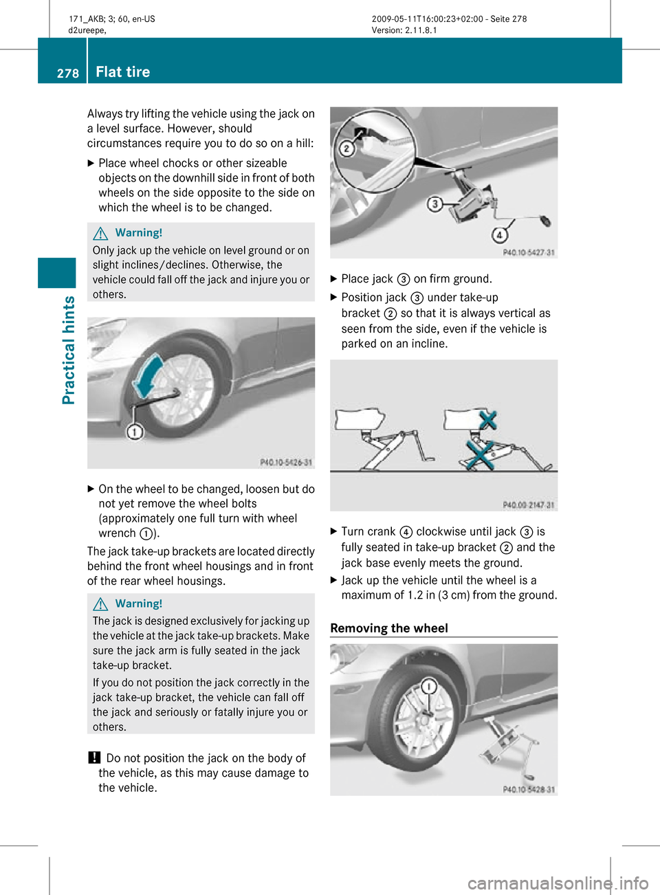 MERCEDES-BENZ SLK300 2011 R170 Owners Manual Always try lifting the vehicle using the jack on
a level surface. However, should
circumstances require you to do so on a hill:
X
Place wheel chocks or other sizeable
objects on the downhill side in f MERCEDES-BENZ SLK300 2011 R170 Owners Manual Always try lifting the vehicle using the jack on
a level surface. However, should
circumstances require you to do so on a hill:
X
Place wheel chocks or other sizeable
objects on the downhill side in f
