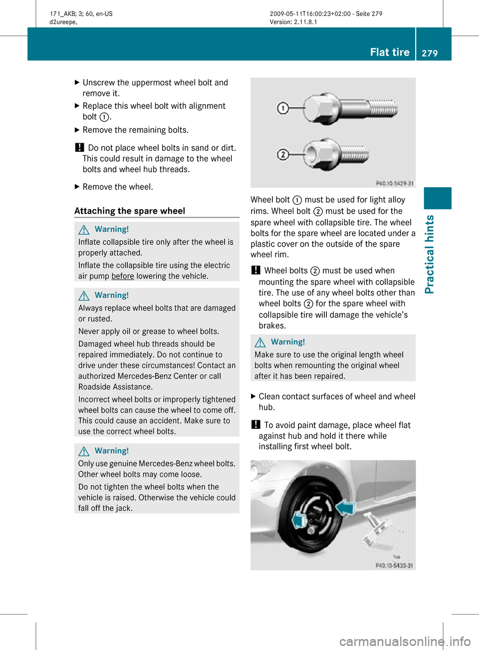 MERCEDES-BENZ SLK300 2011 R170 Owners Manual X
Unscrew the uppermost wheel bolt and
remove it.
X Replace this wheel bolt with alignment
bolt :.
X Remove the remaining bolts.
! Do not place wheel bolts in sand or dirt.
This could result in damag MERCEDES-BENZ SLK300 2011 R170 Owners Manual X
Unscrew the uppermost wheel bolt and
remove it.
X Replace this wheel bolt with alignment
bolt :.
X Remove the remaining bolts.
! Do not place wheel bolts in sand or dirt.
This could result in damag