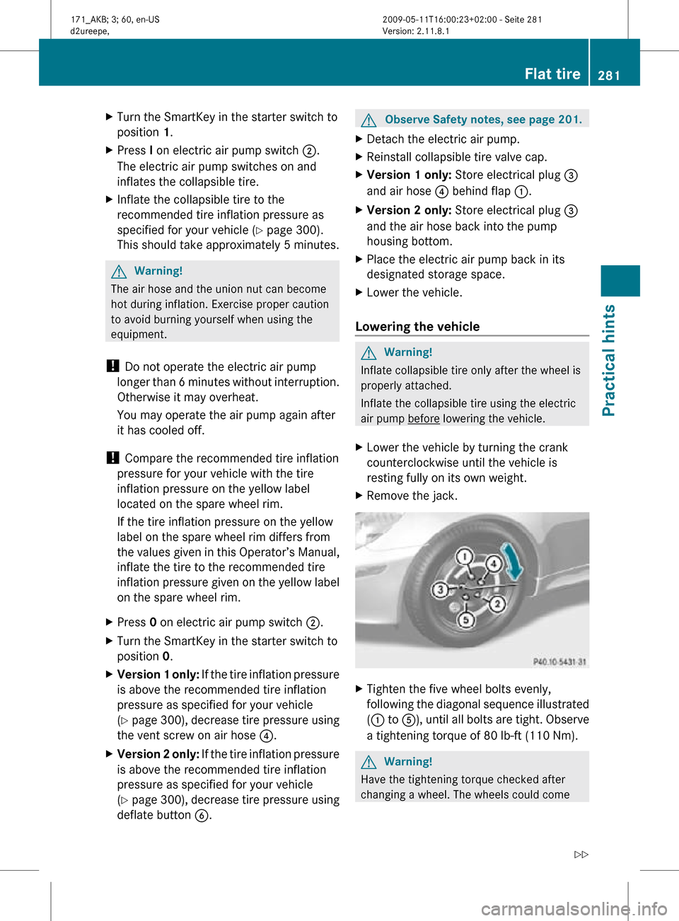 MERCEDES-BENZ SLK300 2011 R170 Owners Manual X
Turn the SmartKey in the starter switch to
position 1.
X Press I on electric air pump switch ;.
The electric air pump switches on and
inflates the collapsible tire.
X Inflate the collapsible tire to MERCEDES-BENZ SLK300 2011 R170 Owners Manual X
Turn the SmartKey in the starter switch to
position 1.
X Press I on electric air pump switch ;.
The electric air pump switches on and
inflates the collapsible tire.
X Inflate the collapsible tire to