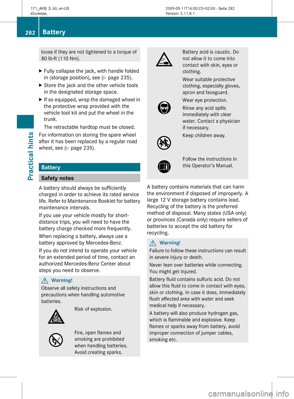MERCEDES-BENZ SLK300 2011 R170 Owners Manual loose if they are not tightened to a torque of
80 lb-ft (110 Nm).
X Fully collapse the jack, with handle folded
in (storage position), see ( Y page 235).
X Store the jack and the other vehicle tools
i MERCEDES-BENZ SLK300 2011 R170 Owners Manual loose if they are not tightened to a torque of
80 lb-ft (110 Nm).
X Fully collapse the jack, with handle folded
in (storage position), see ( Y page 235).
X Store the jack and the other vehicle tools
i