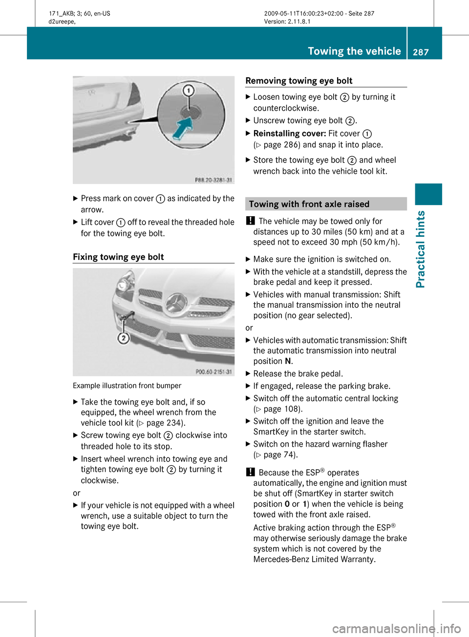 MERCEDES-BENZ SLK300 2011 R170 Owners Manual X
Press mark on cover : as indicated by the
arrow.
X Lift cover : off to reveal the threaded hole
for the towing eye bolt.
Fixing towing eye bolt Example illustration front bumper
X
Take the towing MERCEDES-BENZ SLK300 2011 R170 Owners Manual X
Press mark on cover : as indicated by the
arrow.
X Lift cover : off to reveal the threaded hole
for the towing eye bolt.
Fixing towing eye bolt Example illustration front bumper
X
Take the towing