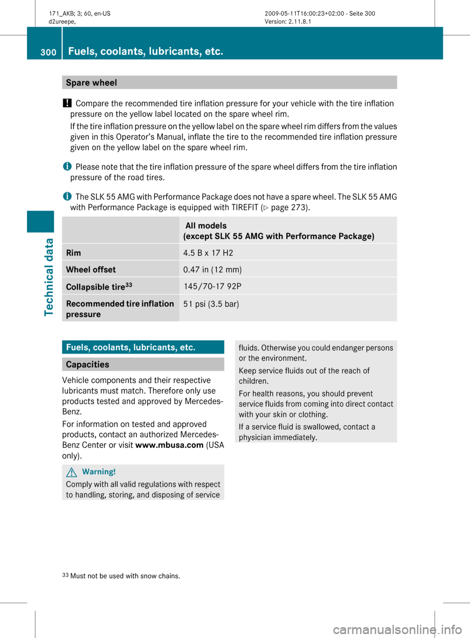 MERCEDES-BENZ SLK300 2011 R170 Owners Manual Spare wheel
! Compare the recommended tire inflation pressure for your vehicle with the tire inflation
pressure on the yellow label located on the spare wheel rim.
If
the tire inflation pressure on MERCEDES-BENZ SLK300 2011 R170 Owners Manual Spare wheel
! Compare the recommended tire inflation pressure for your vehicle with the tire inflation
pressure on the yellow label located on the spare wheel rim.
If
the tire inflation pressure on