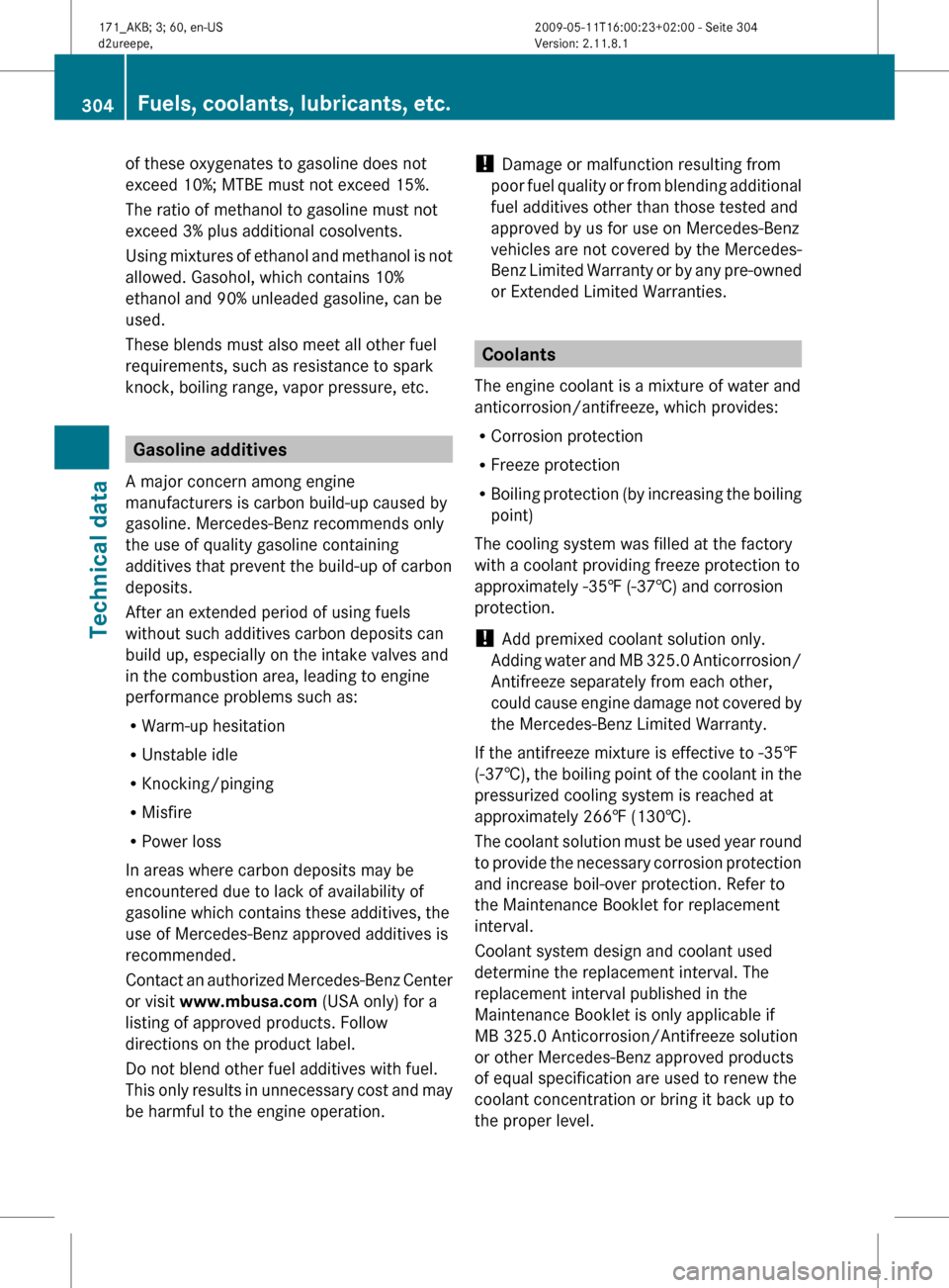 MERCEDES-BENZ SLK300 2011 R170 Owners Manual of these oxygenates to gasoline does not
exceed 10%; MTBE must not exceed 15%.
The ratio of methanol to gasoline must not
exceed 3% plus additional cosolvents.
Using
mixtures of ethanol and methanol MERCEDES-BENZ SLK300 2011 R170 Owners Manual of these oxygenates to gasoline does not
exceed 10%; MTBE must not exceed 15%.
The ratio of methanol to gasoline must not
exceed 3% plus additional cosolvents.
Using
mixtures of ethanol and methanol