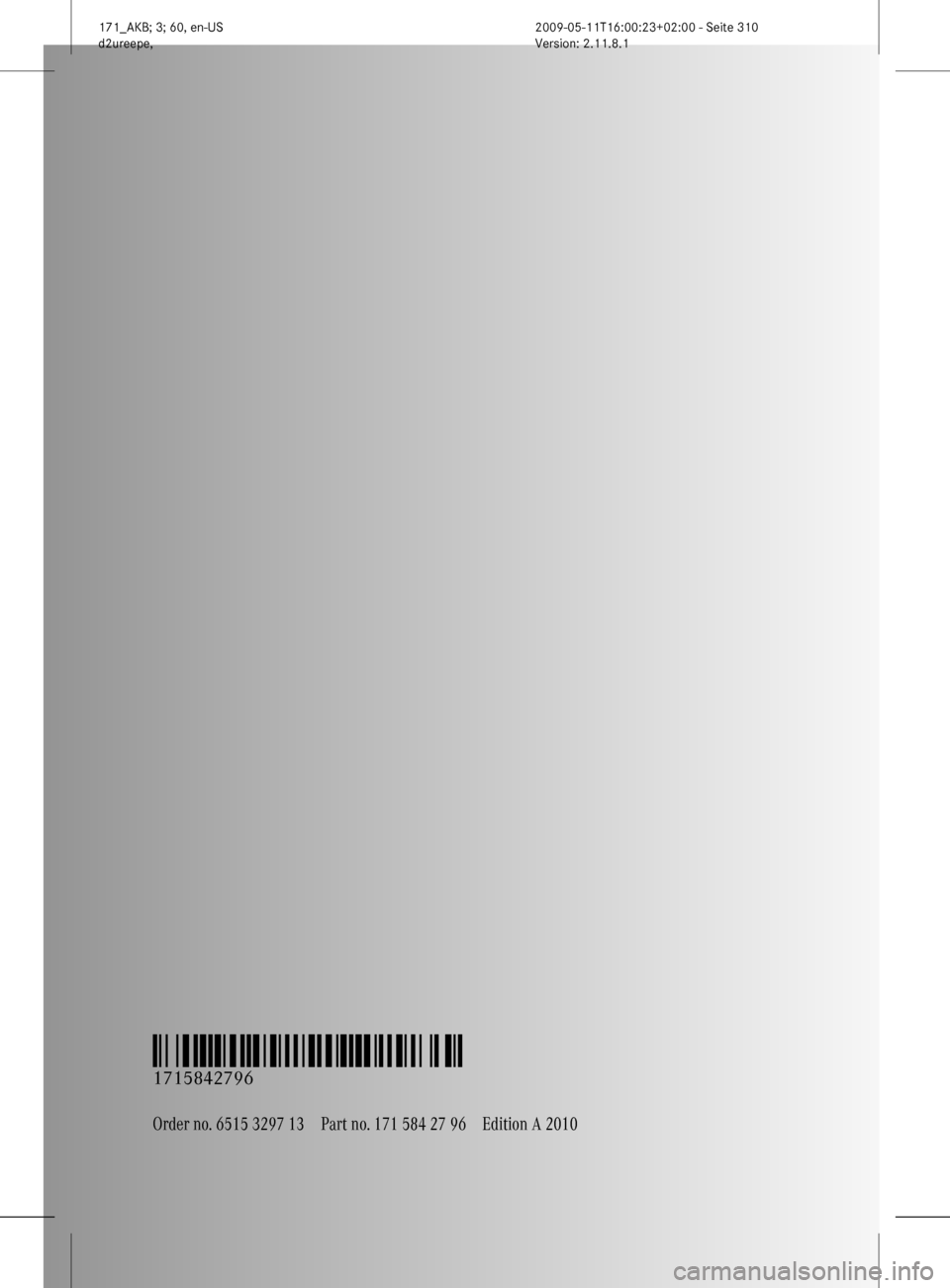 MERCEDES-BENZ SLK300 2011 R170 Owners Manual Order no. 6515 3297 13Part no. 171 584 27 96Edition A 2010
É1715842796]ËÍ
1715842796
171_AKB; 3; 60, en-US
d2ureepe,
Version: 2.11.8.1 2009-05-11T16:00:23+02:00 - Seite 310  