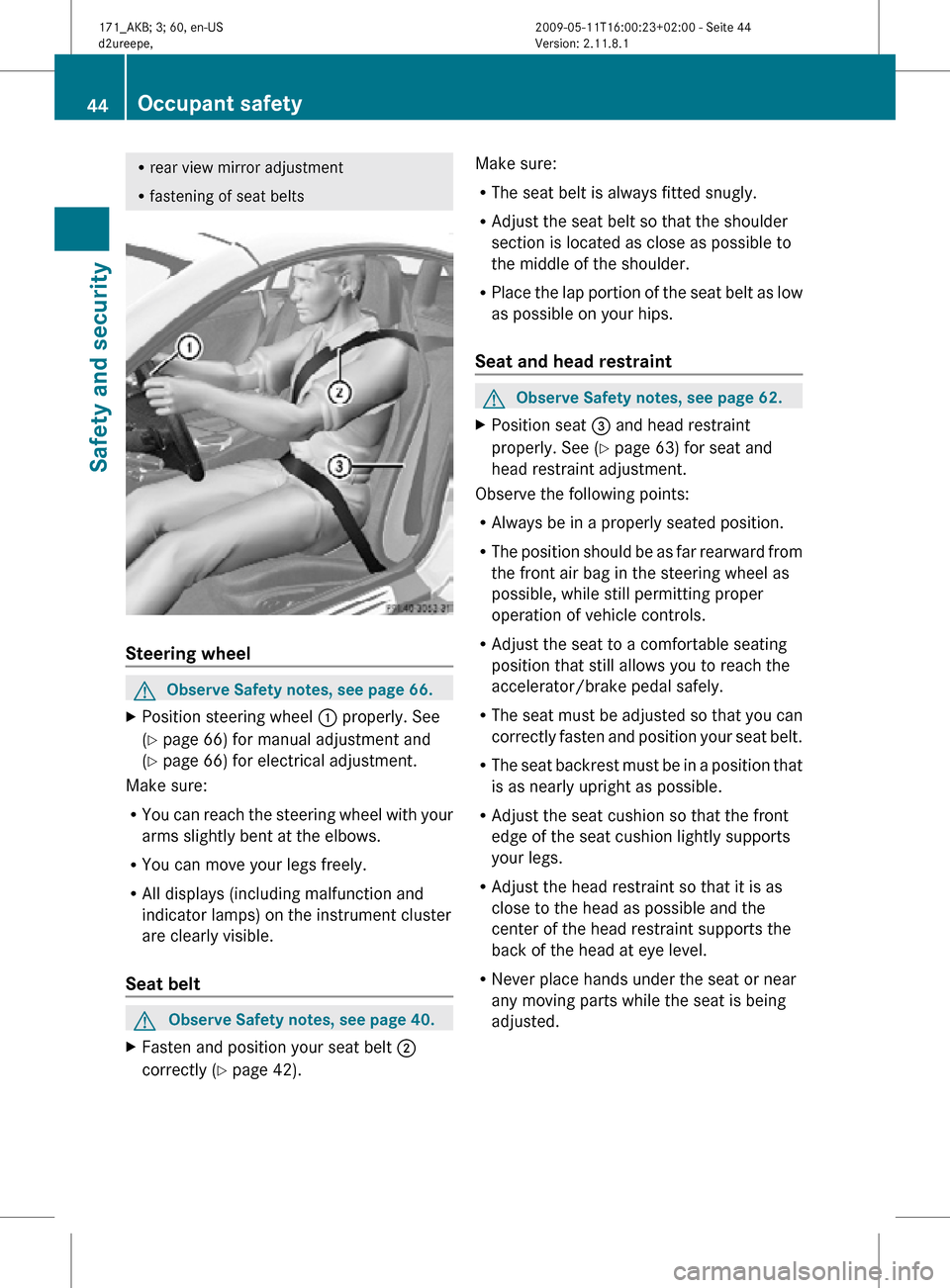 MERCEDES-BENZ SLK300 2011 R170 Owners Manual R
rear view mirror adjustment
R fastening of seat belts Steering wheel
G
Observe Safety notes, see page 66.
X Position steering wheel : properly. See
(Y page 66) for manual adjustment and
(Y page 66) MERCEDES-BENZ SLK300 2011 R170 Owners Manual R
rear view mirror adjustment
R fastening of seat belts Steering wheel
G
Observe Safety notes, see page 66.
X Position steering wheel : properly. See
(Y page 66) for manual adjustment and
(Y page 66)