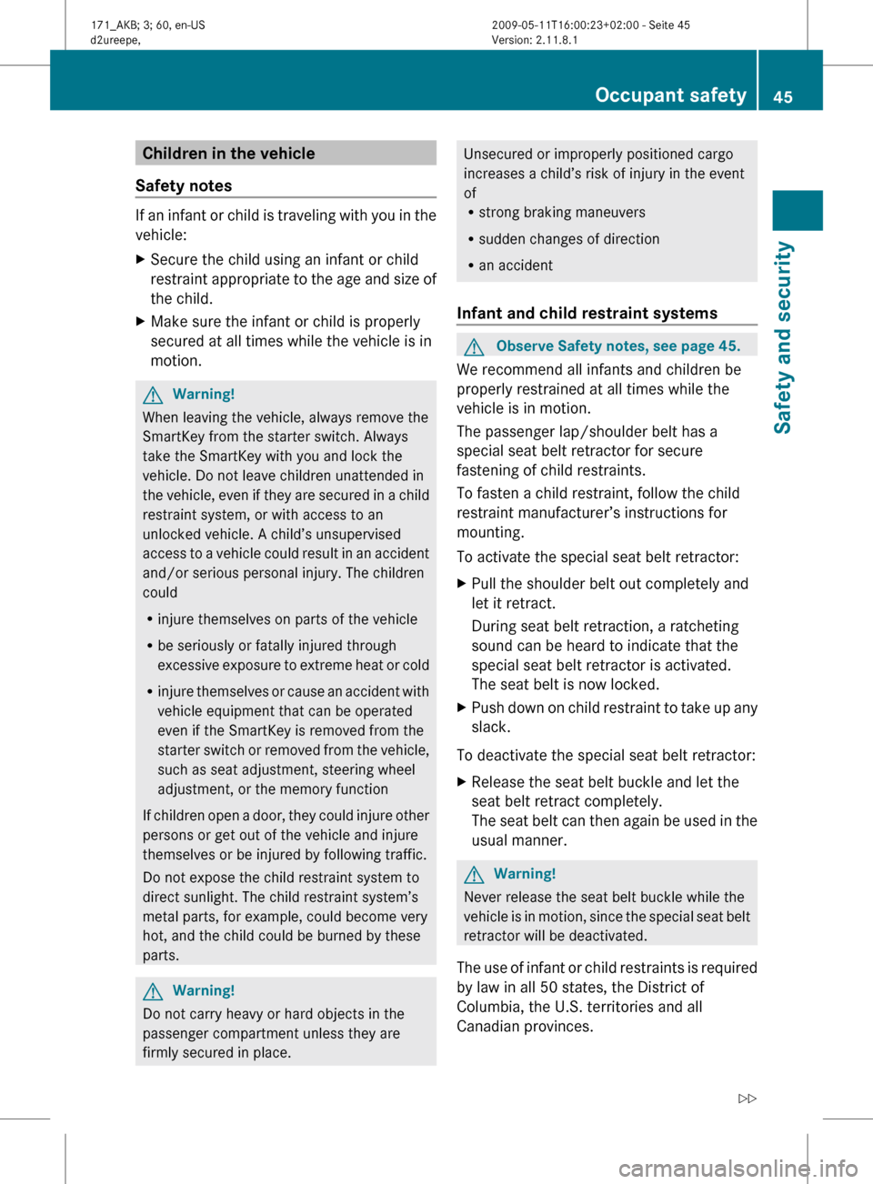 MERCEDES-BENZ SLK300 2011 R170 Owners Manual Children in the vehicle
Safety notes If an infant or child is traveling with you in the
vehicle:
X
Secure the child using an infant or child
restraint
appropriate to the age and size of
the child.
X MERCEDES-BENZ SLK300 2011 R170 Owners Manual Children in the vehicle
Safety notes If an infant or child is traveling with you in the
vehicle:
X
Secure the child using an infant or child
restraint
appropriate to the age and size of
the child.
X