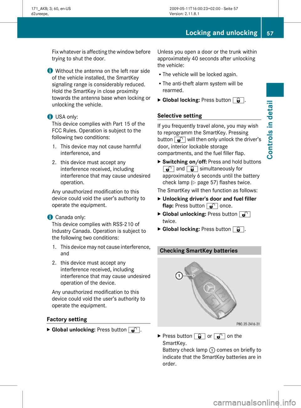 MERCEDES-BENZ SLK300 2011 R170 Owners Manual Fix whatever is affecting the window before
trying to shut the door.
i Without the antenna on the left rear side
of the vehicle installed, the SmartKey
signaling range is considerably reduced.
Hold th MERCEDES-BENZ SLK300 2011 R170 Owners Manual Fix whatever is affecting the window before
trying to shut the door.
i Without the antenna on the left rear side
of the vehicle installed, the SmartKey
signaling range is considerably reduced.
Hold th