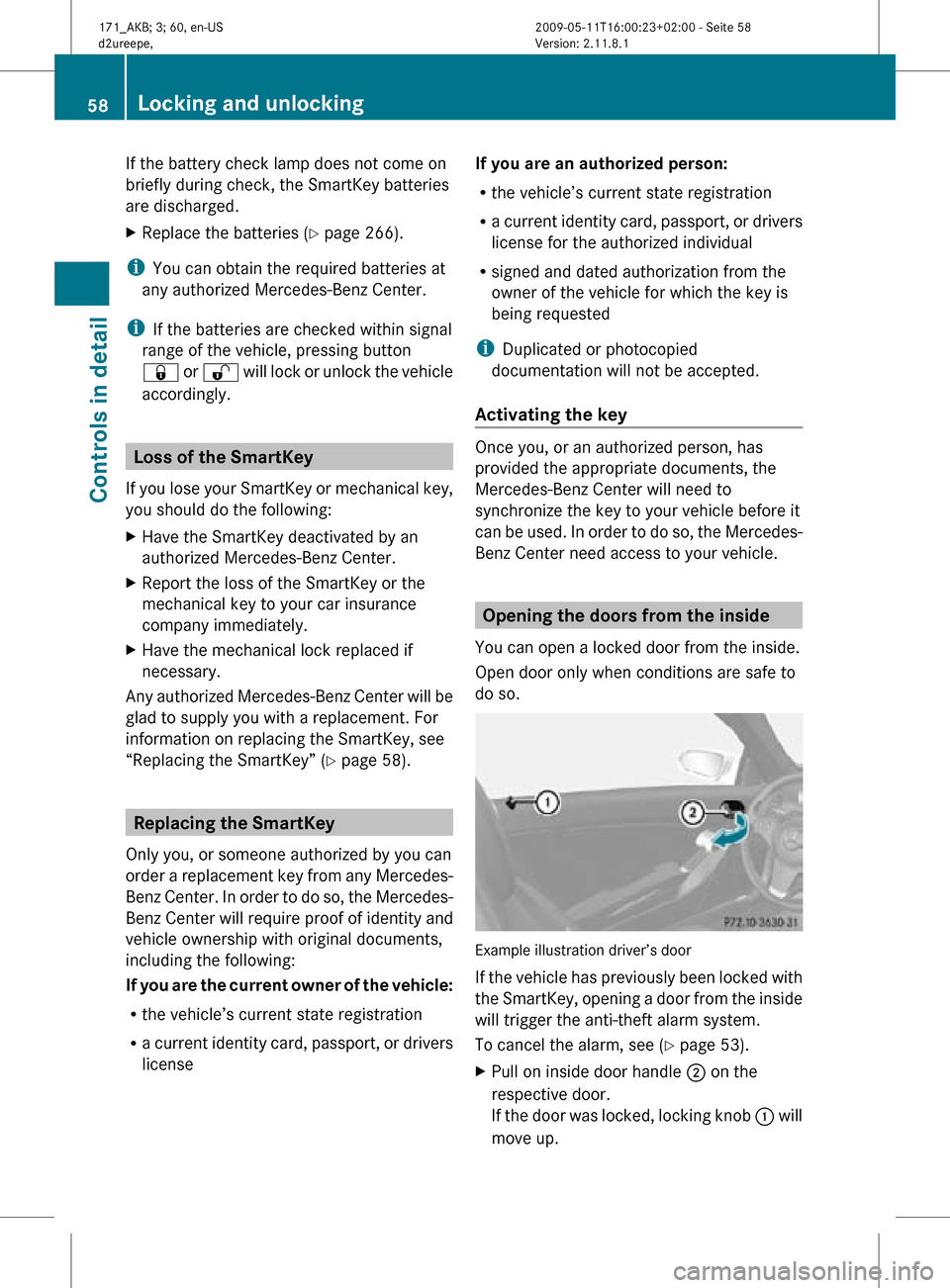 MERCEDES-BENZ SLK300 2011 R170 Owners Manual If the battery check lamp does not come on
briefly during check, the SmartKey batteries
are discharged.
X
Replace the batteries ( Y page 266).
i You can obtain the required batteries at
any authorized MERCEDES-BENZ SLK300 2011 R170 Owners Manual If the battery check lamp does not come on
briefly during check, the SmartKey batteries
are discharged.
X
Replace the batteries ( Y page 266).
i You can obtain the required batteries at
any authorized