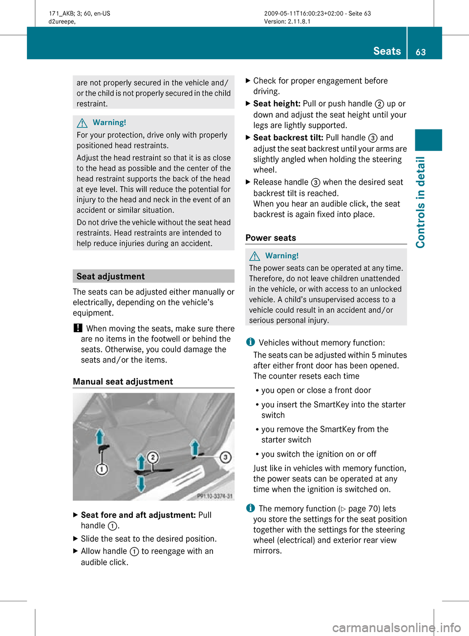 MERCEDES-BENZ SLK300 2011 R170 Owners Manual are not properly secured in the vehicle and/
or the child is not properly secured in the child
restraint.
G
Warning!
For your protection, drive only with properly
positioned head restraints.
Adjust th MERCEDES-BENZ SLK300 2011 R170 Owners Manual are not properly secured in the vehicle and/
or the child is not properly secured in the child
restraint.
G
Warning!
For your protection, drive only with properly
positioned head restraints.
Adjust th