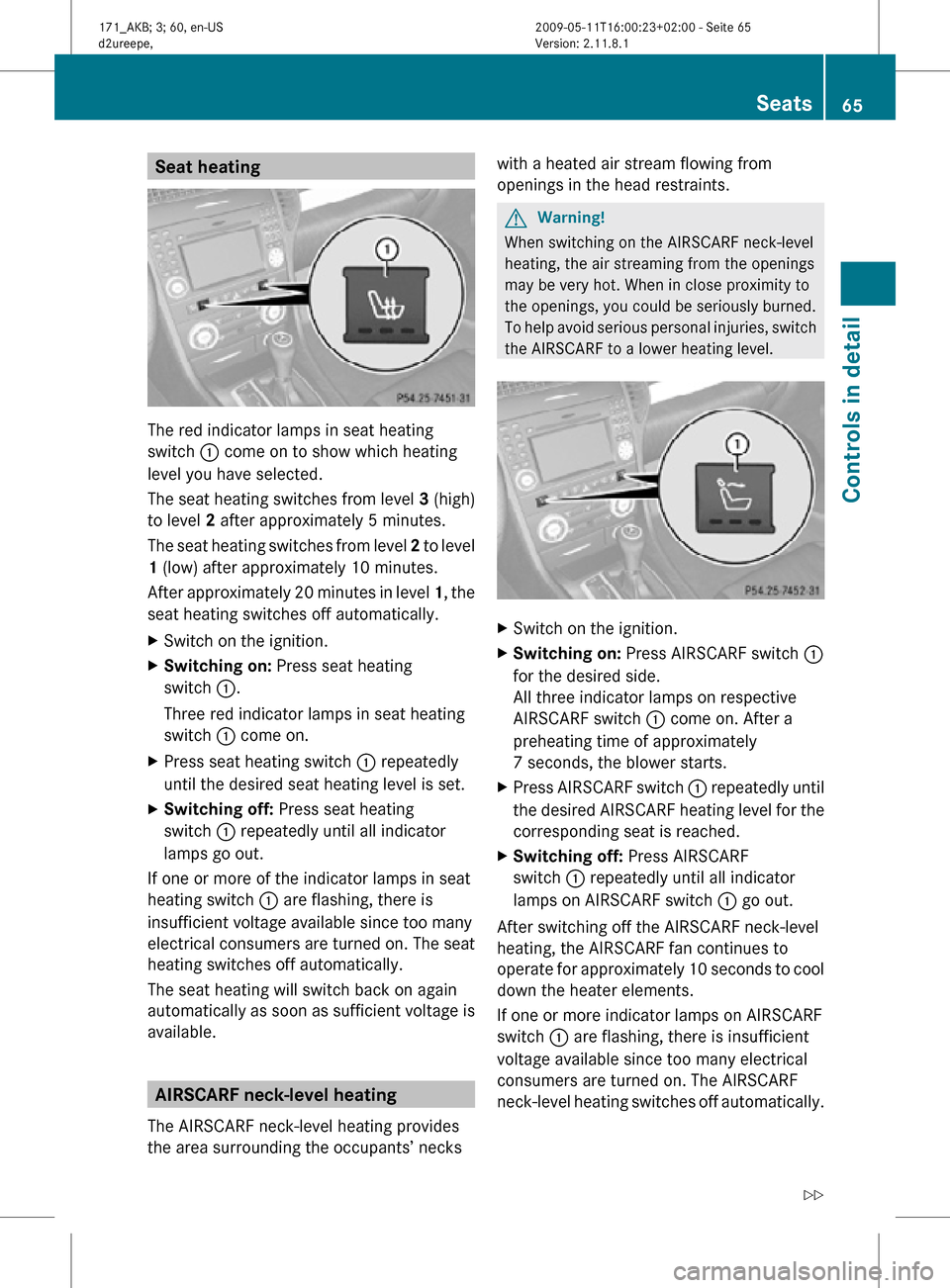 MERCEDES-BENZ SLK300 2011 R170 Owners Manual Seat heating
The red indicator lamps in seat heating
switch : come on to show which heating
level you have selected.
The seat heating switches from level
3 (high)
to level 2 after approximately 5 min MERCEDES-BENZ SLK300 2011 R170 Owners Manual Seat heating
The red indicator lamps in seat heating
switch : come on to show which heating
level you have selected.
The seat heating switches from level
3 (high)
to level 2 after approximately 5 min