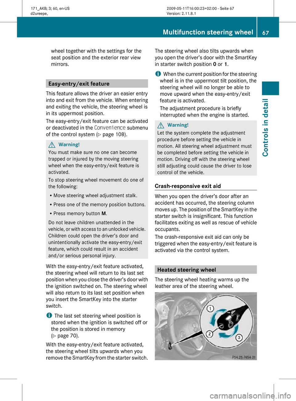MERCEDES-BENZ SLK300 2011 R170 Owners Manual wheel together with the settings for the
seat position and the exterior rear view
mirrors.
Easy-entry/exit feature
This feature allows the driver an easier entry
into and exit from the vehicle. When e MERCEDES-BENZ SLK300 2011 R170 Owners Manual wheel together with the settings for the
seat position and the exterior rear view
mirrors.
Easy-entry/exit feature
This feature allows the driver an easier entry
into and exit from the vehicle. When e