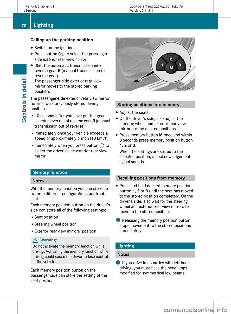 MERCEDES-BENZ SLK300 2011 R170 Owners Manual Calling up the parking position
X
Switch on the ignition.
X Press button ;, to select the passenger-
side exterior rear view mirror.
X Shift the automatic transmission into
reverse gear R (manual tra MERCEDES-BENZ SLK300 2011 R170 Owners Manual Calling up the parking position
X
Switch on the ignition.
X Press button ;, to select the passenger-
side exterior rear view mirror.
X Shift the automatic transmission into
reverse gear R (manual tra