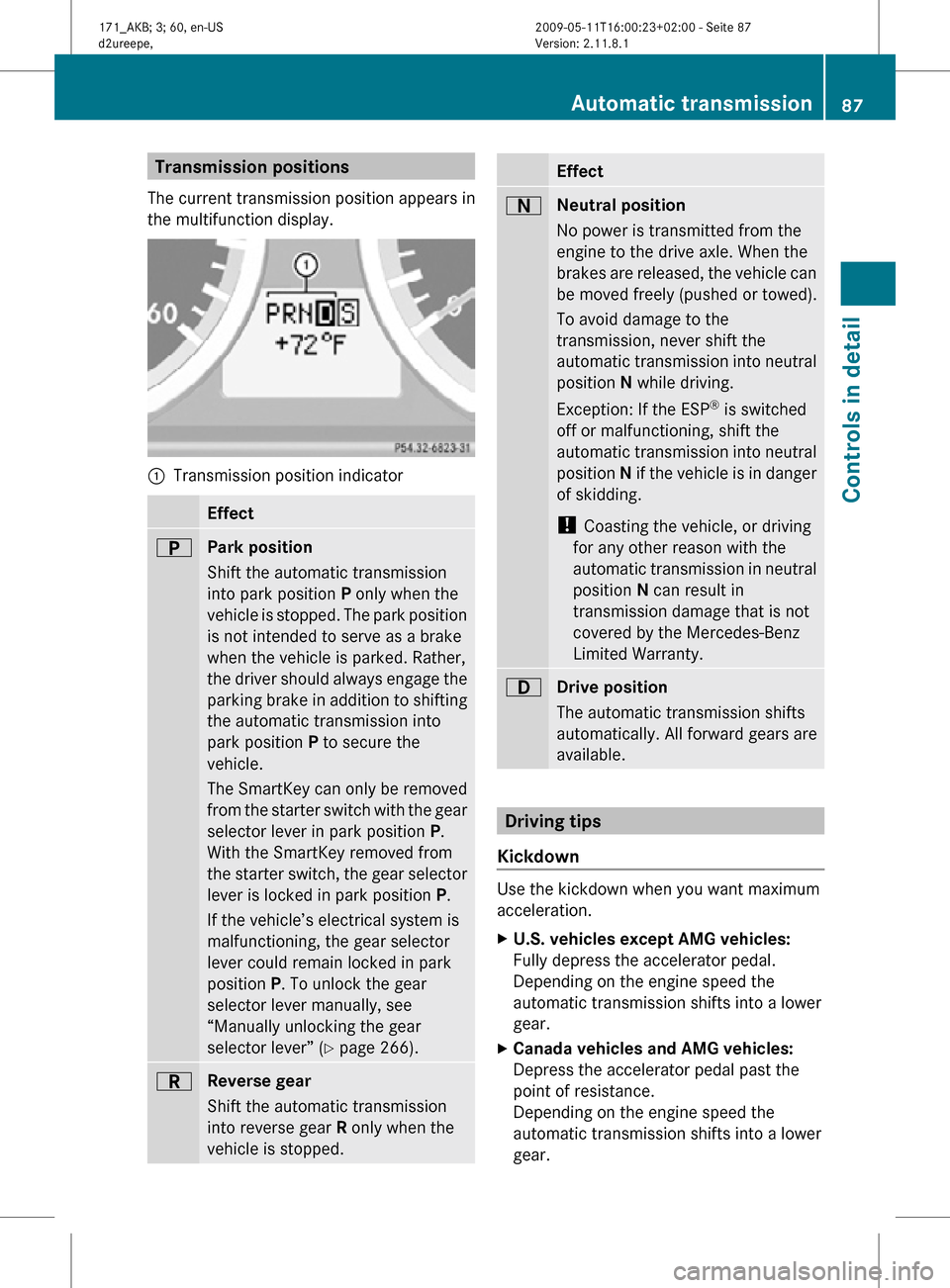 MERCEDES-BENZ SLK300 2011 R170 Owners Manual Transmission positions
The current transmission position appears in
the multifunction display. :
Transmission position indicator Effect
B
Park position
Shift the automatic transmission
into park pos MERCEDES-BENZ SLK300 2011 R170 Owners Manual Transmission positions
The current transmission position appears in
the multifunction display. :
Transmission position indicator Effect
B
Park position
Shift the automatic transmission
into park pos