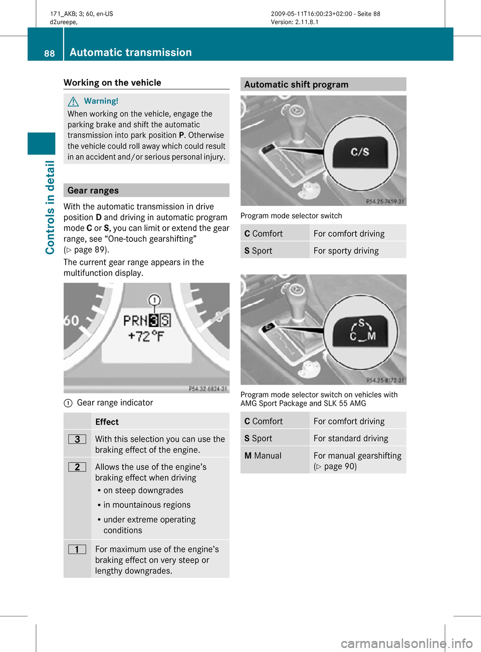 MERCEDES-BENZ SLK300 2011 R170 Owners Manual Working on the vehicle
G
Warning!
When working on the vehicle, engage the
parking brake and shift the automatic
transmission into park position P. Otherwise
the vehicle could roll away which could re MERCEDES-BENZ SLK300 2011 R170 Owners Manual Working on the vehicle
G
Warning!
When working on the vehicle, engage the
parking brake and shift the automatic
transmission into park position P. Otherwise
the vehicle could roll away which could re