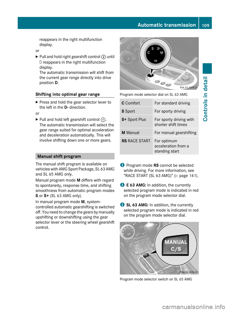 MERCEDES-BENZ SL63AMG 2011 R230 Owners Manual reappears in the right multifunction
display.
or
XPull and hold right gearshift control ; until
D reappears in the right multifunction
display.
The automatic transmission will shift from
the current g
