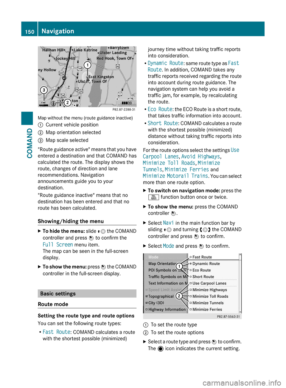 MERCEDES-BENZ S-Class 2011 W221 Owners Manual Map without the menu (route guidance inactive)
:Current vehicle position;Map orientation selected=Map scale selected
"Route guidance active" means that you have
entered a destination and that COMAND h