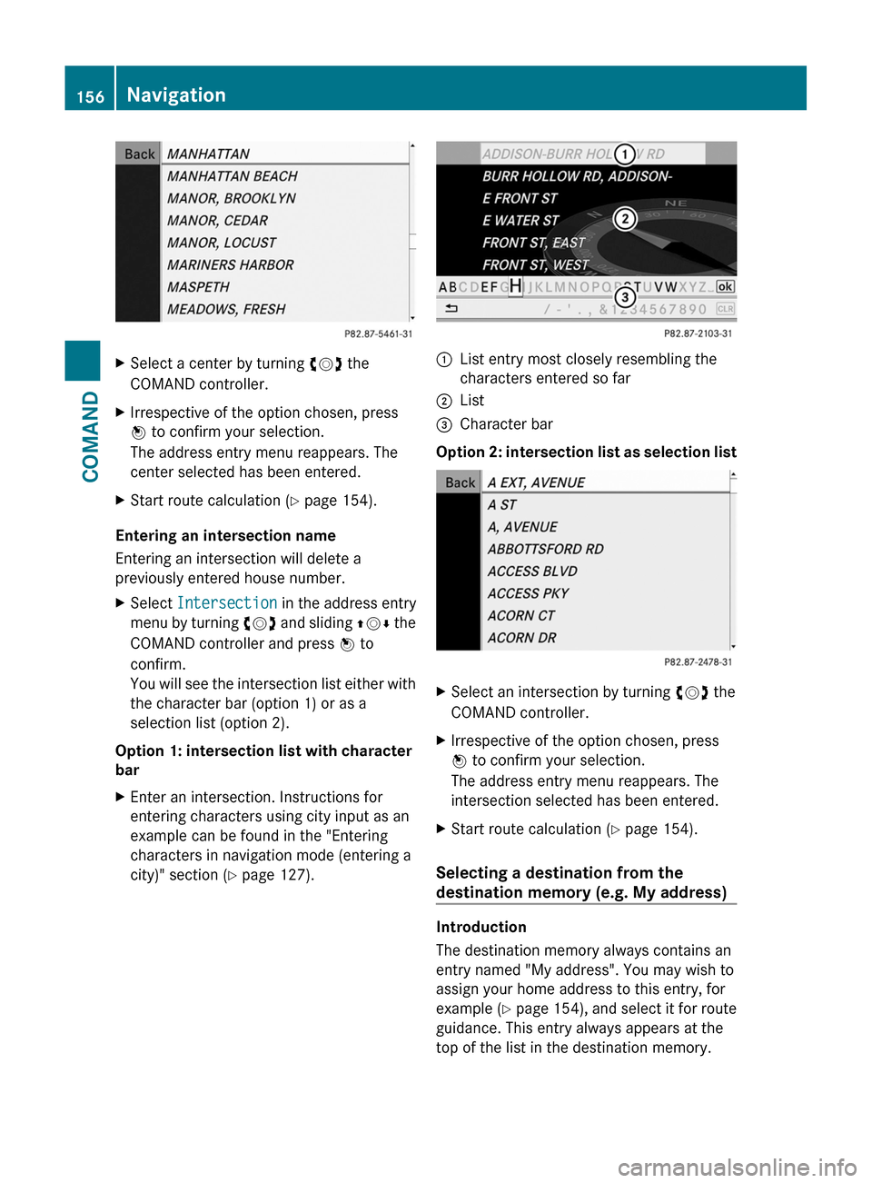 MERCEDES-BENZ S-Class 2011 W221 Owners Manual XSelect a center by turning cVd the
COMAND controller.
XIrrespective of the option chosen, press
W to confirm your selection.
The address entry menu reappears. The
center selected has been entered.
XS