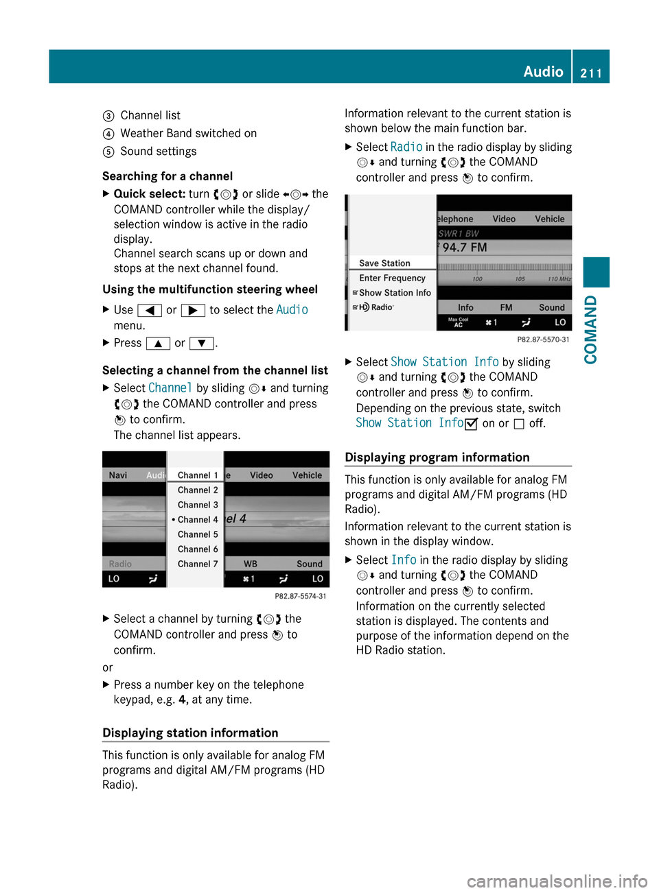 MERCEDES-BENZ S-Class 2011 W221 Owners Manual =Channel list?Weather Band switched onASound settings
Searching for a channel
XQuick select: turn cVd or slide XVY the
COMAND controller while the display/
selection window is active in the radio
disp