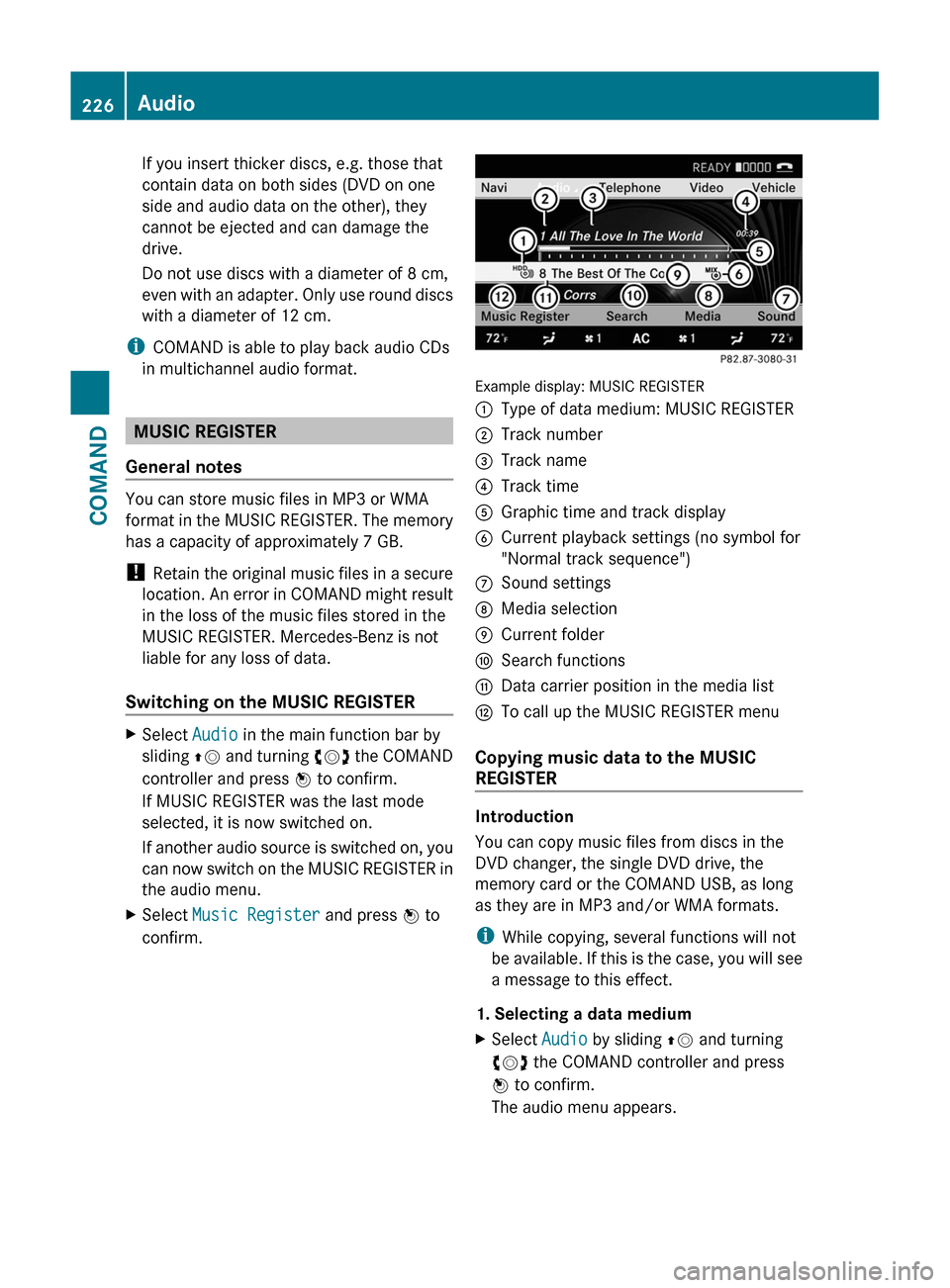 MERCEDES-BENZ S-Class 2011 W221 Owners Manual If you insert thicker discs, e.g. those that
contain data on both sides (DVD on one
side and audio data on the other), they
cannot be ejected and can damage the
drive.
Do not use discs with a diameter