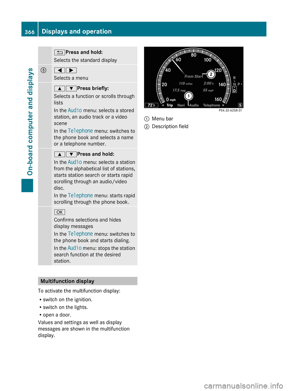 MERCEDES-BENZ S-Class 2011 W221 Owners Manual %Press and hold:
Selects the standard display
A=;
Selects a menu
9:Press briefly:
Selects a function or scrolls through
lists
In the Audio menu: selects a stored
station, an audio track or a video
sce