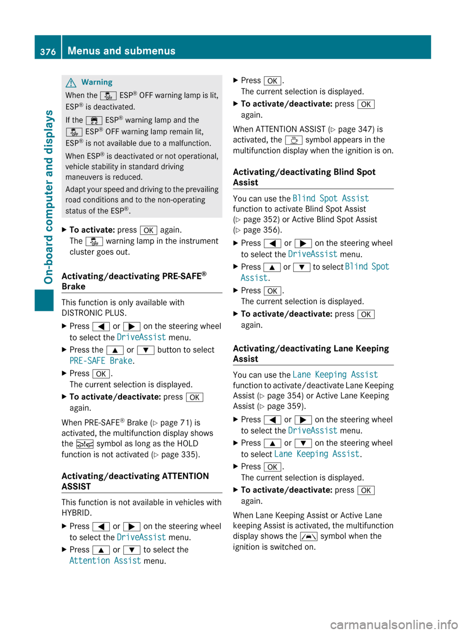 MERCEDES-BENZ S-Class 2011 W221 Owners Manual GWarning
When the å ESP®
 OFF warning lamp is lit,
ESP ®
 is deactivated.
If the  ÷ ESP®
 warning lamp and the
å  ESP®
 OFF warning lamp remain lit,
ESP ®
 is not available due to a malfunctio