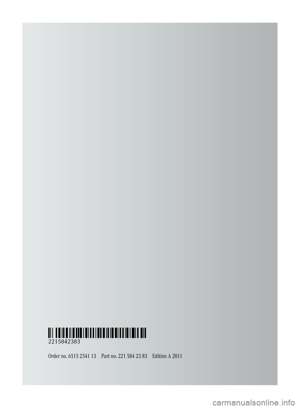 MERCEDES-BENZ S-Class 2011 W221 Owners Manual Order no. 6515 2341 13Part no. 221 584 23 83Edition A 2011
É2215842383tËÍ
2215842383  