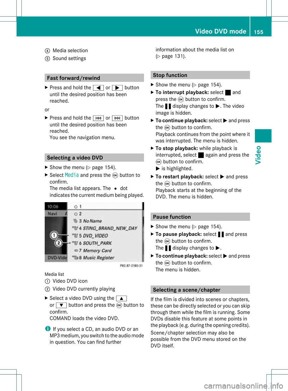 MERCEDES-BENZ R-Class 2011 W251 Comand Manual ?
Media selection
A Sound settings Fast
forward /rewind
X Press andhold the= or; button
until thedesired position hasbeen
reached.
or
X Press andhold theE orF button
until thedesired position hasbeen
