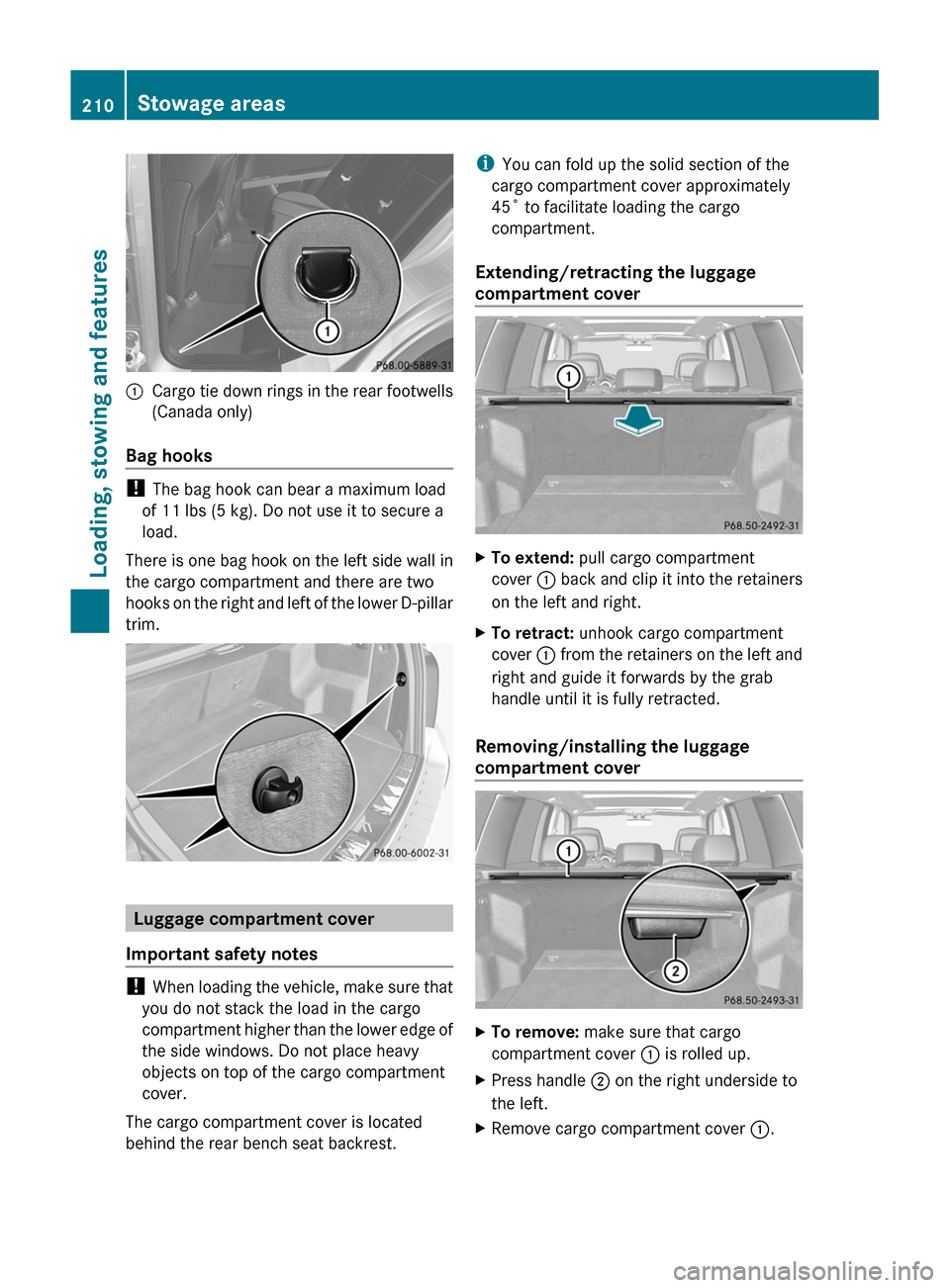 MERCEDES-BENZ GLK-Class 2011 X204 Owners Manual :Cargo tie down rings in the rear footwells
(Canada only)
Bag hooks
! The bag hook can bear a maximum load
of 11 lbs (5 kg). Do not use it to secure a
load.
There is one bag hook on the left side wall MERCEDES-BENZ GLK-Class 2011 X204 Owners Manual :Cargo tie down rings in the rear footwells
(Canada only)
Bag hooks
! The bag hook can bear a maximum load
of 11 lbs (5 kg). Do not use it to secure a
load.
There is one bag hook on the left side wall