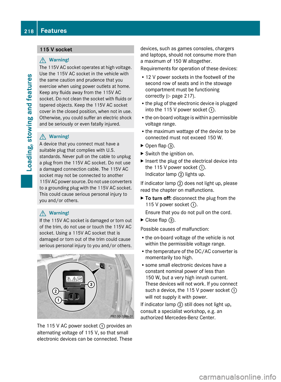 MERCEDES-BENZ GLK-Class 2011 X204 Owners Manual 115 V socketGWarning!
The 115V AC socket operates at high voltage.
Use the 115V AC socket in the vehicle with
the same caution and prudence that you
exercise when using power outlets at home.
Keep any MERCEDES-BENZ GLK-Class 2011 X204 Owners Manual 115 V socketGWarning!
The 115V AC socket operates at high voltage.
Use the 115V AC socket in the vehicle with
the same caution and prudence that you
exercise when using power outlets at home.
Keep any