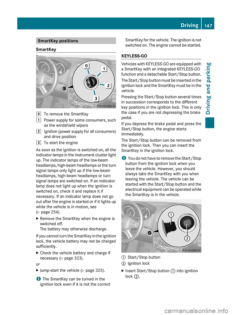 MERCEDES-BENZ GL350 BlueTEC 2011 X164 Owners Manual SmartKey positions
SmartKeygTo remove the SmartKey1Power supply for some consumers, such
as the windshield wipers2Ignition (power supply for all consumers)
and drive position3To start the engine
As so MERCEDES-BENZ GL350 BlueTEC 2011 X164 Owners Manual SmartKey positions
SmartKeygTo remove the SmartKey1Power supply for some consumers, such
as the windshield wipers2Ignition (power supply for all consumers)
and drive position3To start the engine
As so