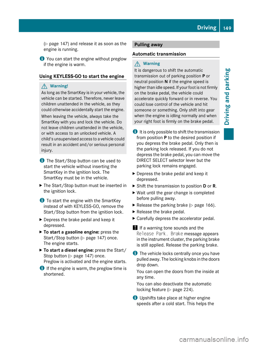 MERCEDES-BENZ GL350 BlueTEC 2011 X164 Owners Manual (Y page 147) and release it as soon as the
engine is running.
i You can start the engine without preglow
if the engine is warm.
Using KEYLESS-GO to start the engine
GWarning!
As long as the SmartKey MERCEDES-BENZ GL350 BlueTEC 2011 X164 Owners Manual (Y page 147) and release it as soon as the
engine is running.
i You can start the engine without preglow
if the engine is warm.
Using KEYLESS-GO to start the engine
GWarning!
As long as the SmartKey