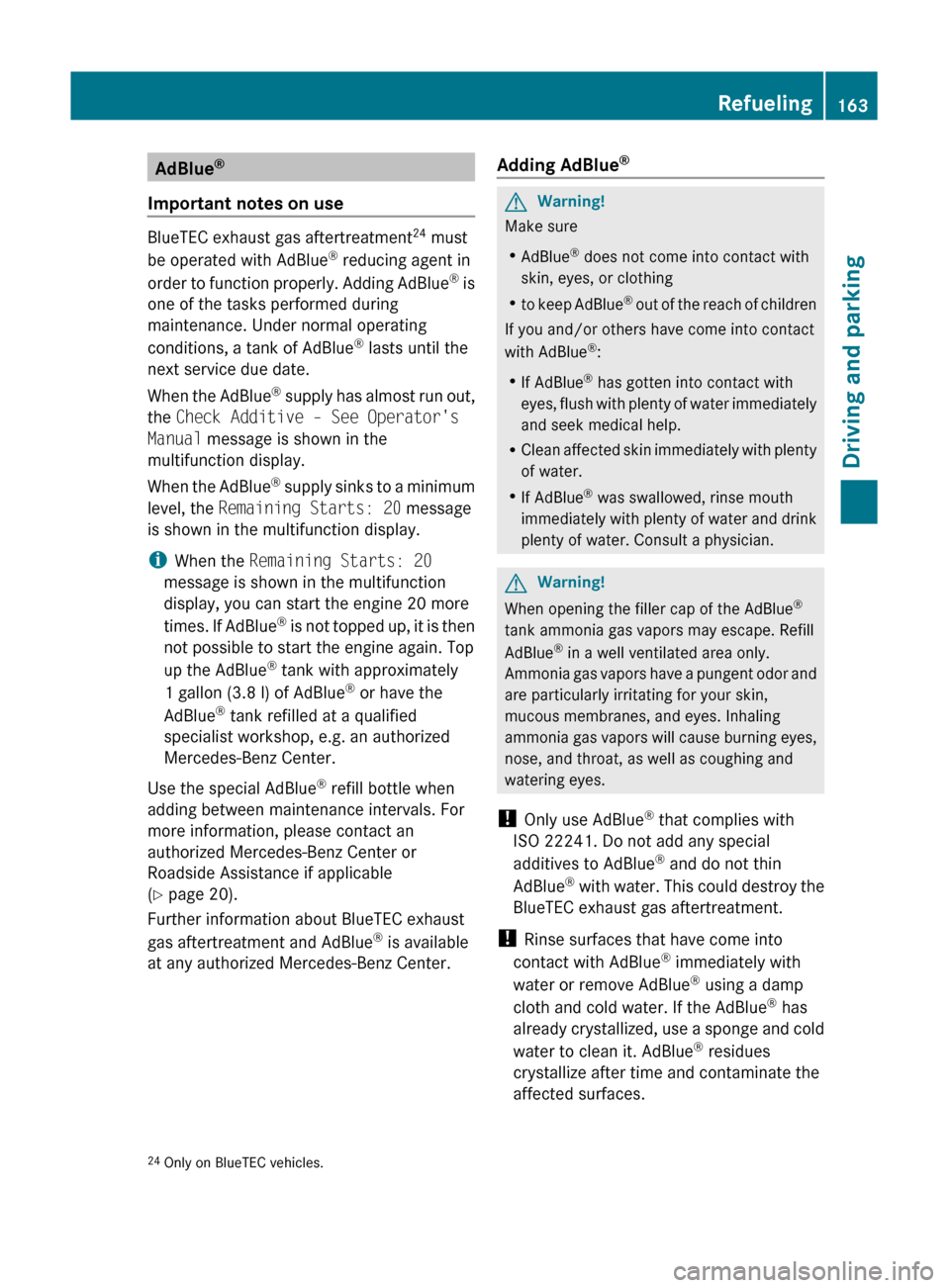 MERCEDES-BENZ GL350 BlueTEC 2011 X164 Owners Manual AdBlue®
Important notes on use
BlueTEC exhaust gas aftertreatment 24
must
be operated with AdBlue ®
reducing agent in
order to function properly. Adding AdBlue ®
is
one of the tasks performed du MERCEDES-BENZ GL350 BlueTEC 2011 X164 Owners Manual AdBlue®
Important notes on use
BlueTEC exhaust gas aftertreatment 24
must
be operated with AdBlue ®
reducing agent in
order to function properly. Adding AdBlue ®
is
one of the tasks performed du