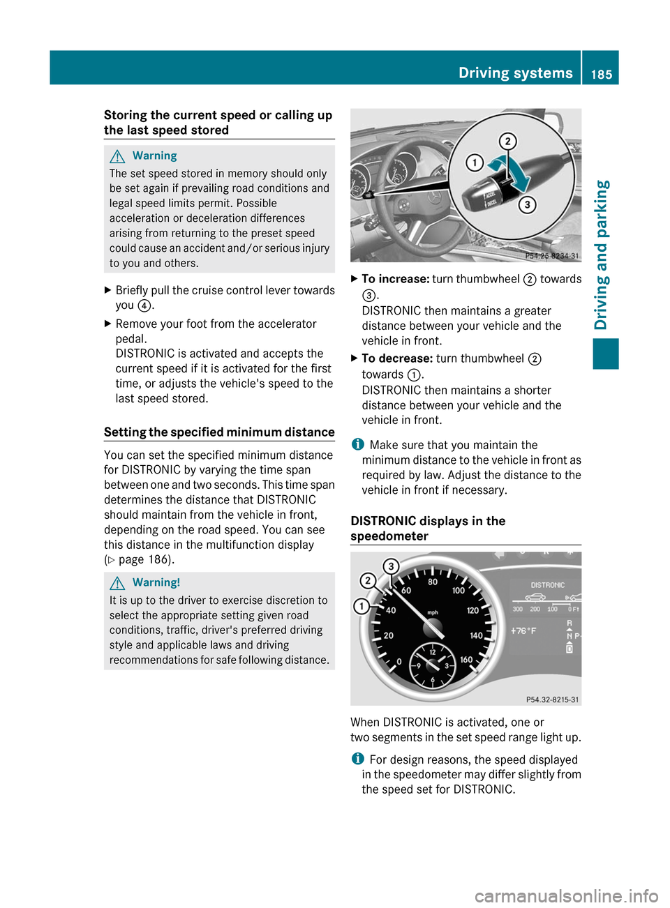MERCEDES-BENZ GL350 BlueTEC 2011 X164 Owners Manual Storing the current speed or calling up
the last speed storedGWarning
The set speed stored in memory should only
be set again if prevailing road conditions and
legal speed limits permit. Possible
acce MERCEDES-BENZ GL350 BlueTEC 2011 X164 Owners Manual Storing the current speed or calling up
the last speed storedGWarning
The set speed stored in memory should only
be set again if prevailing road conditions and
legal speed limits permit. Possible
acce
