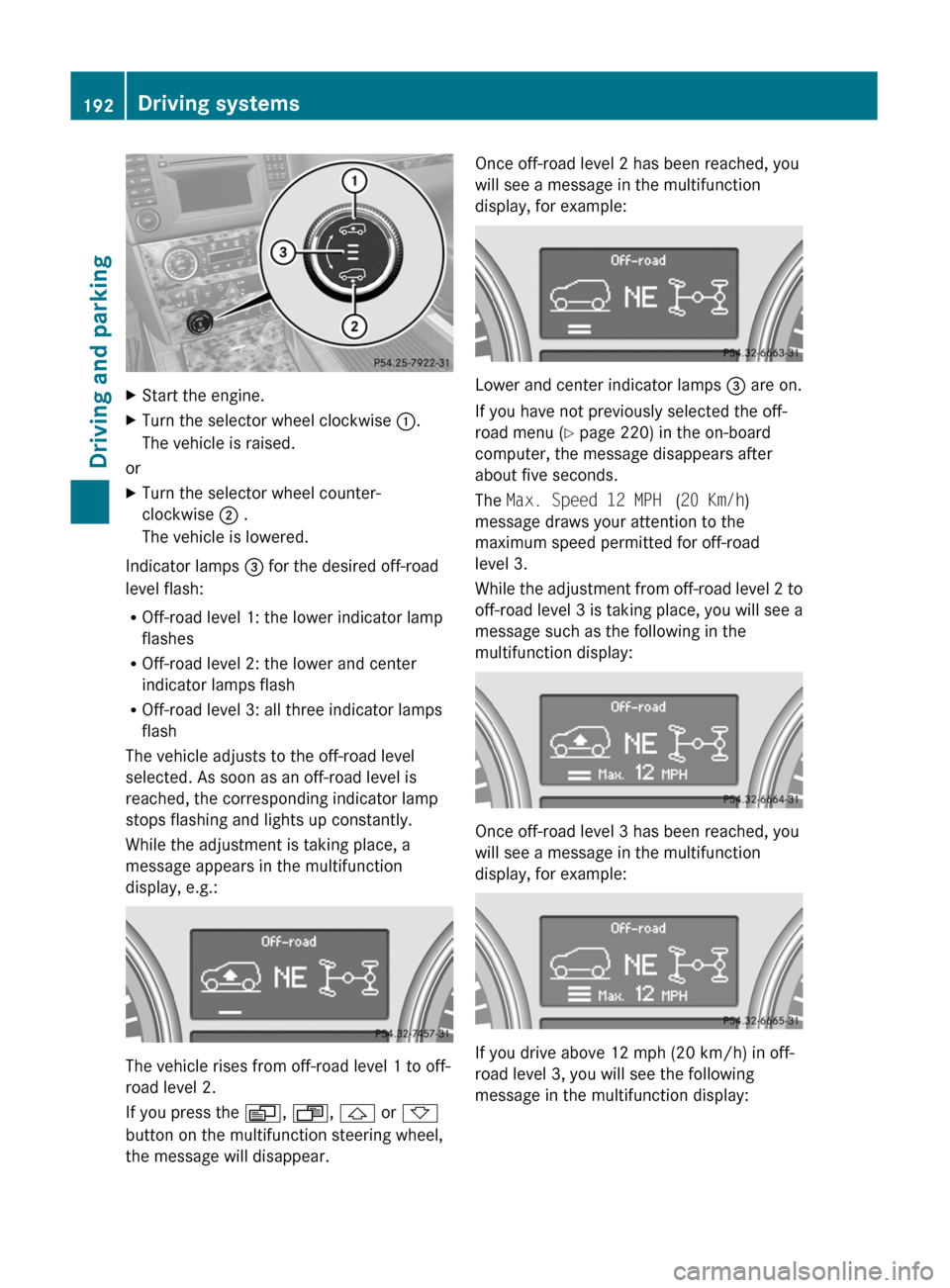 MERCEDES-BENZ GL350 BlueTEC 2011 X164 Owners Manual XStart the engine.XTurn the selector wheel clockwise :.
The vehicle is raised.
or
XTurn the selector wheel counter-
clockwise ; .
The vehicle is lowered.
Indicator lamps = for the desired off-road
l MERCEDES-BENZ GL350 BlueTEC 2011 X164 Owners Manual XStart the engine.XTurn the selector wheel clockwise :.
The vehicle is raised.
or
XTurn the selector wheel counter-
clockwise ; .
The vehicle is lowered.
Indicator lamps = for the desired off-road
l