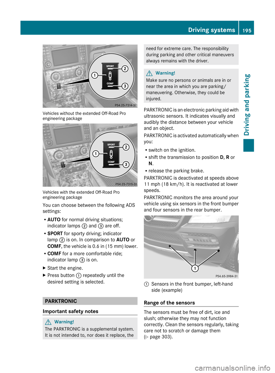 MERCEDES-BENZ GL350 BlueTEC 2011 X164 Owners Manual Vehicles without the extended Off-Road Pro
engineering package
Vehicles with the extended Off-Road Pro
engineering package
You can choose between the following ADS
settings:
R AUTO for normal driving MERCEDES-BENZ GL350 BlueTEC 2011 X164 Owners Manual Vehicles without the extended Off-Road Pro
engineering package
Vehicles with the extended Off-Road Pro
engineering package
You can choose between the following ADS
settings:
R AUTO for normal driving
