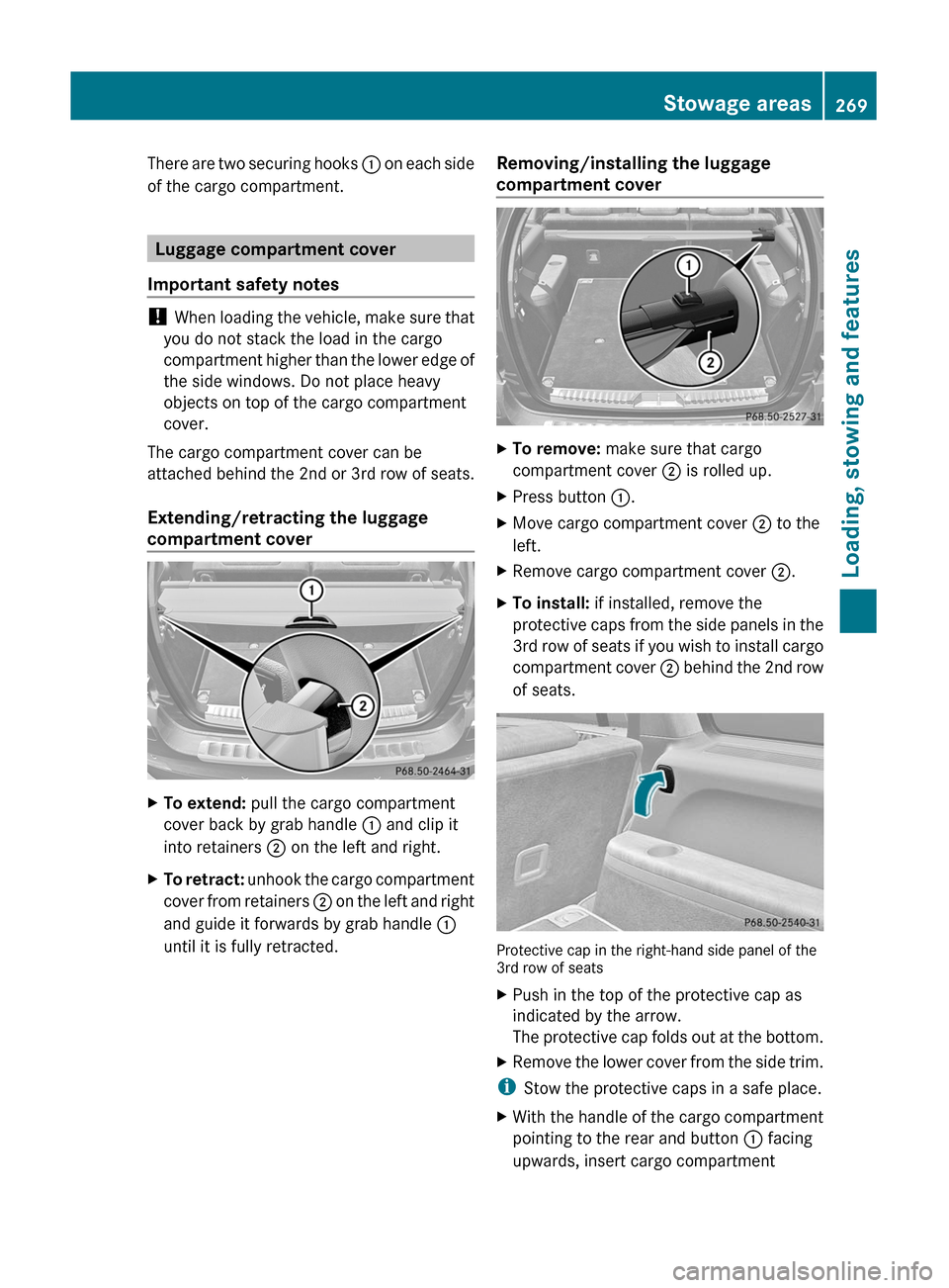 MERCEDES-BENZ GL350 BlueTEC 2011 X164 Owners Manual There are two securing hooks : on each side
of the cargo compartment.
Luggage compartment cover
Important safety notes
! When loading the vehicle, make sure that
you do not stack the load in the carg MERCEDES-BENZ GL350 BlueTEC 2011 X164 Owners Manual There are two securing hooks : on each side
of the cargo compartment.
Luggage compartment cover
Important safety notes
! When loading the vehicle, make sure that
you do not stack the load in the carg