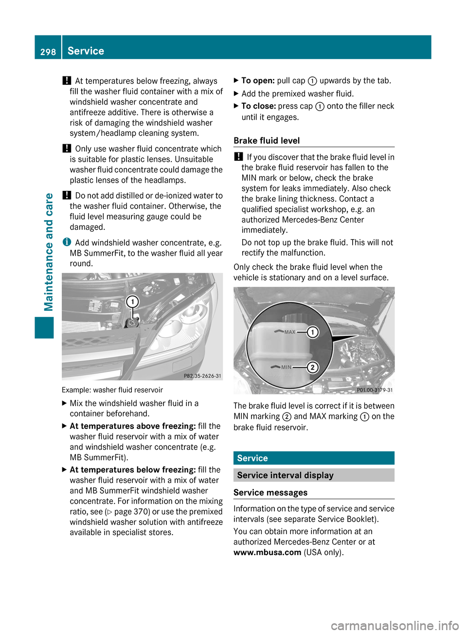 MERCEDES-BENZ GL350 BlueTEC 2011 X164 Owners Manual ! At temperatures below freezing, always
fill the washer fluid container with a mix of
windshield washer concentrate and
antifreeze additive. There is otherwise a
risk of damaging the windshield washe MERCEDES-BENZ GL350 BlueTEC 2011 X164 Owners Manual ! At temperatures below freezing, always
fill the washer fluid container with a mix of
windshield washer concentrate and
antifreeze additive. There is otherwise a
risk of damaging the windshield washe