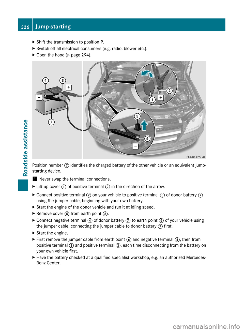 MERCEDES-BENZ GL350 BlueTEC 2011 X164 Owners Manual XShift the transmission to position P.XSwitch off all electrical consumers (e.g. radio, blower etc.).XOpen the hood ( Y page 294).
Position number C identifies the charged battery of the other vehicl MERCEDES-BENZ GL350 BlueTEC 2011 X164 Owners Manual XShift the transmission to position P.XSwitch off all electrical consumers (e.g. radio, blower etc.).XOpen the hood ( Y page 294).
Position number C identifies the charged battery of the other vehicl