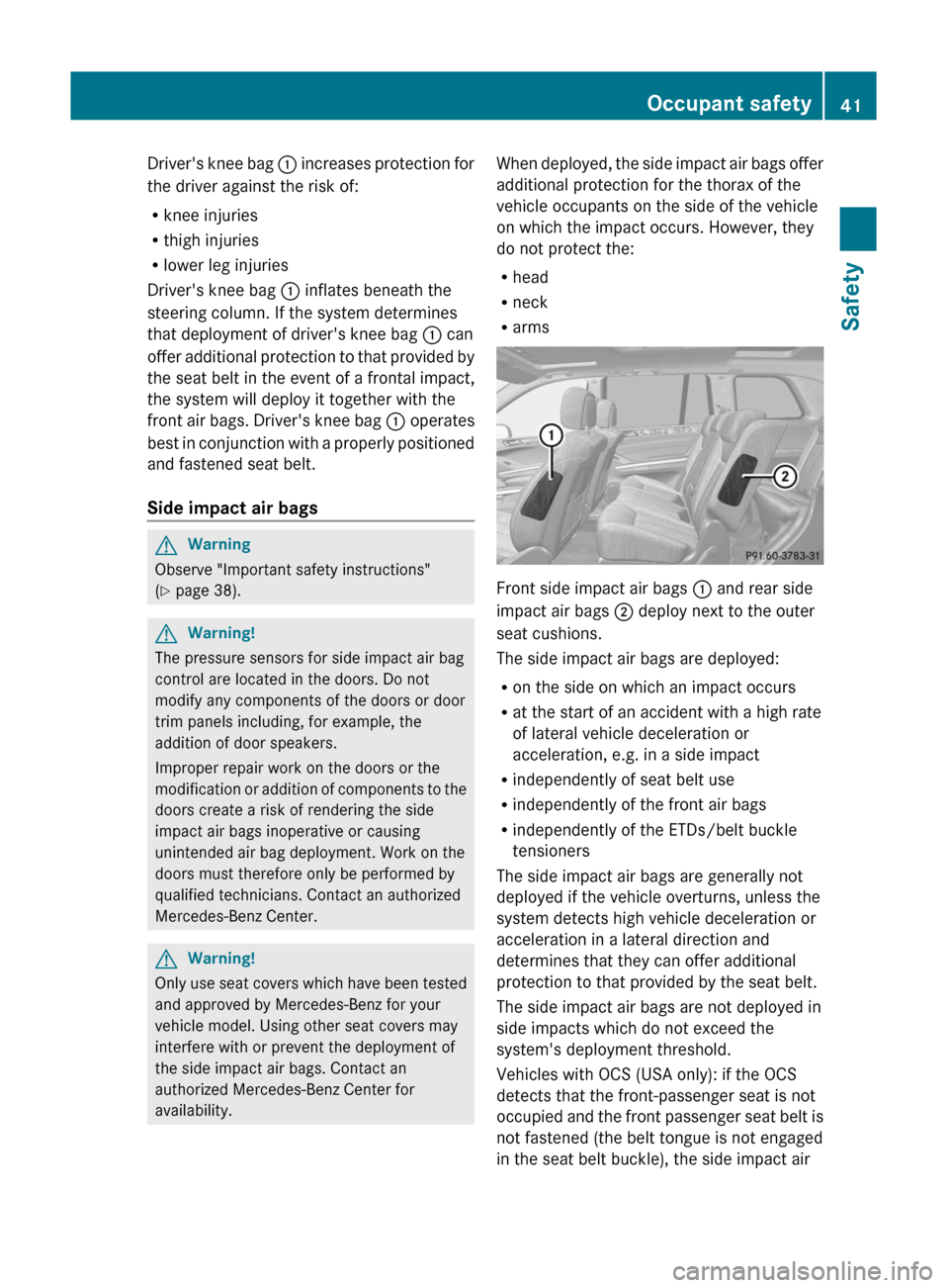 MERCEDES-BENZ GL350 BlueTEC 2011 X164 Owners Manual Drivers knee bag : increases protection for
the driver against the risk of:
R knee injuries
R thigh injuries
R lower leg injuries
Drivers knee bag : inflates beneath the
steering column. If the sys MERCEDES-BENZ GL350 BlueTEC 2011 X164 Owners Manual Drivers knee bag : increases protection for
the driver against the risk of:
R knee injuries
R thigh injuries
R lower leg injuries
Drivers knee bag : inflates beneath the
steering column. If the sys