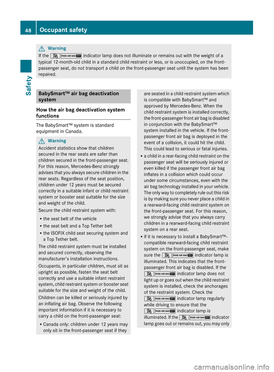 MERCEDES-BENZ GL350 BlueTEC 2011 X164 Owners Manual GWarning
If the 42 indicator lamp does not illuminate or remains out with the weight of a
typical 12-month-old child in a standard child restraint or less, or is unoccupied, on the front-
passenger s MERCEDES-BENZ GL350 BlueTEC 2011 X164 Owners Manual GWarning
If the 42 indicator lamp does not illuminate or remains out with the weight of a
typical 12-month-old child in a standard child restraint or less, or is unoccupied, on the front-
passenger s